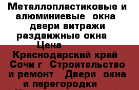 Металлопластиковые и алюминиевые  окна ,двери витражи,раздвижные окна. › Цена ­ 2 600 - Краснодарский край, Сочи г. Строительство и ремонт » Двери, окна и перегородки   . Краснодарский край,Сочи г.